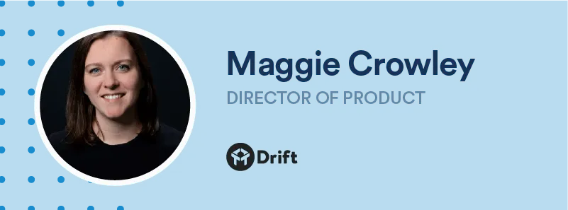 maggie crowley director of product at drift 